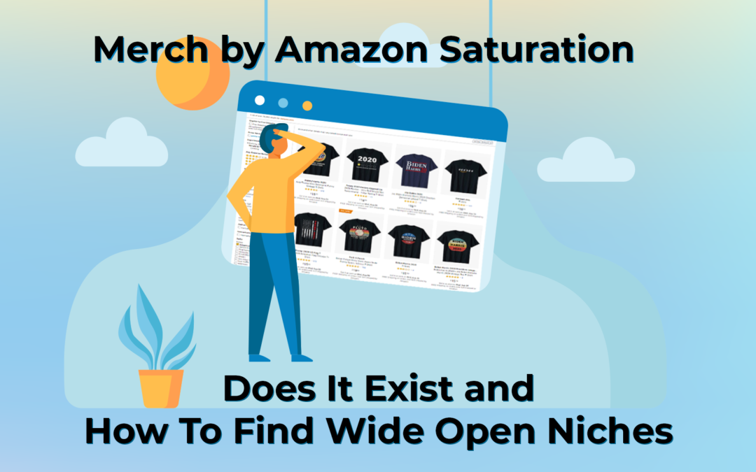 Merch by Amazon Saturation – Does It Exist and How To Find Wide Open Niches